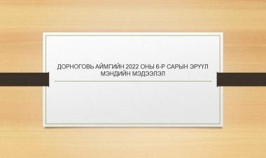 ДОРНОГОВЬ АЙМГИЙН 2022 ОНЫ 6-Р САРЫН ЭРҮҮЛ МЭНДИЙН МЭДЭЭЛЭЛ
